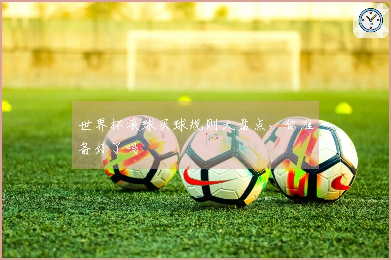 世界杯滚球买球规则大盘点，你准备好了吗