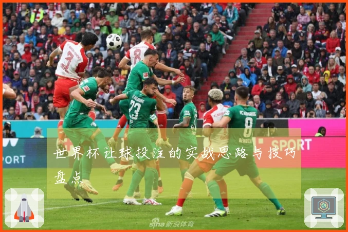 世界杯让球投注的实战思路与技巧盘点
